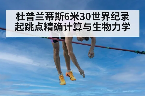 杜普兰蒂斯6米30世界纪录 起跳点精确计算与生物力学